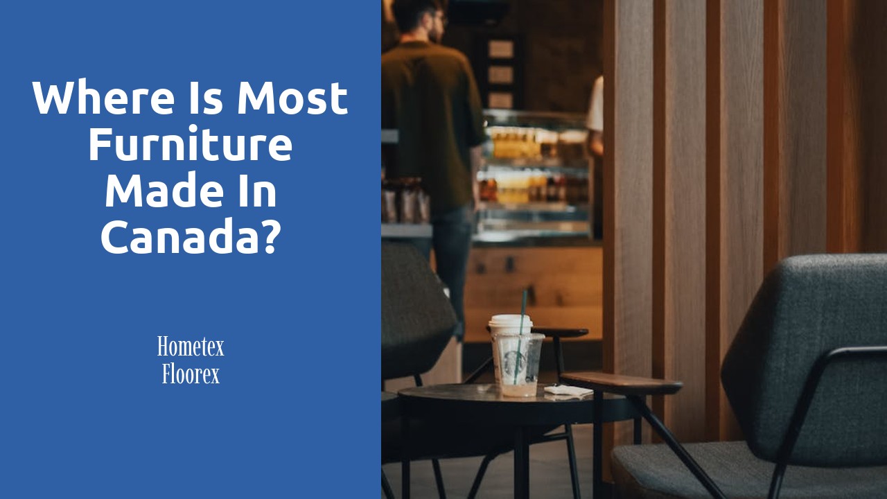 Where is most furniture made in Canada?